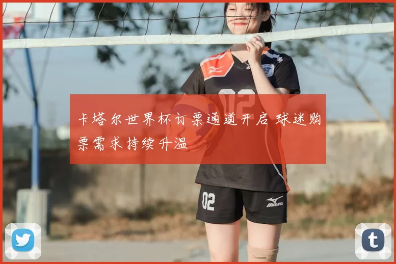 卡塔尔世界杯订票通道开启 球迷购票需求持续升温